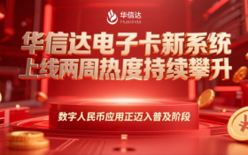 华信达电子卡新系统上线两周热度持续攀升,数字人民币应用正迈入普及阶段